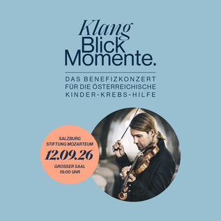 Ein Benefizkonzert mit dem Titel "Klang Blick Momente" zur Unterstützung der österreichischen Kinder-Krebs-Hilfe. Das Konzert findet am 12. September 2026 in der Stiftung Mozarteum in Salzburg statt. | © KlangBlickMomente